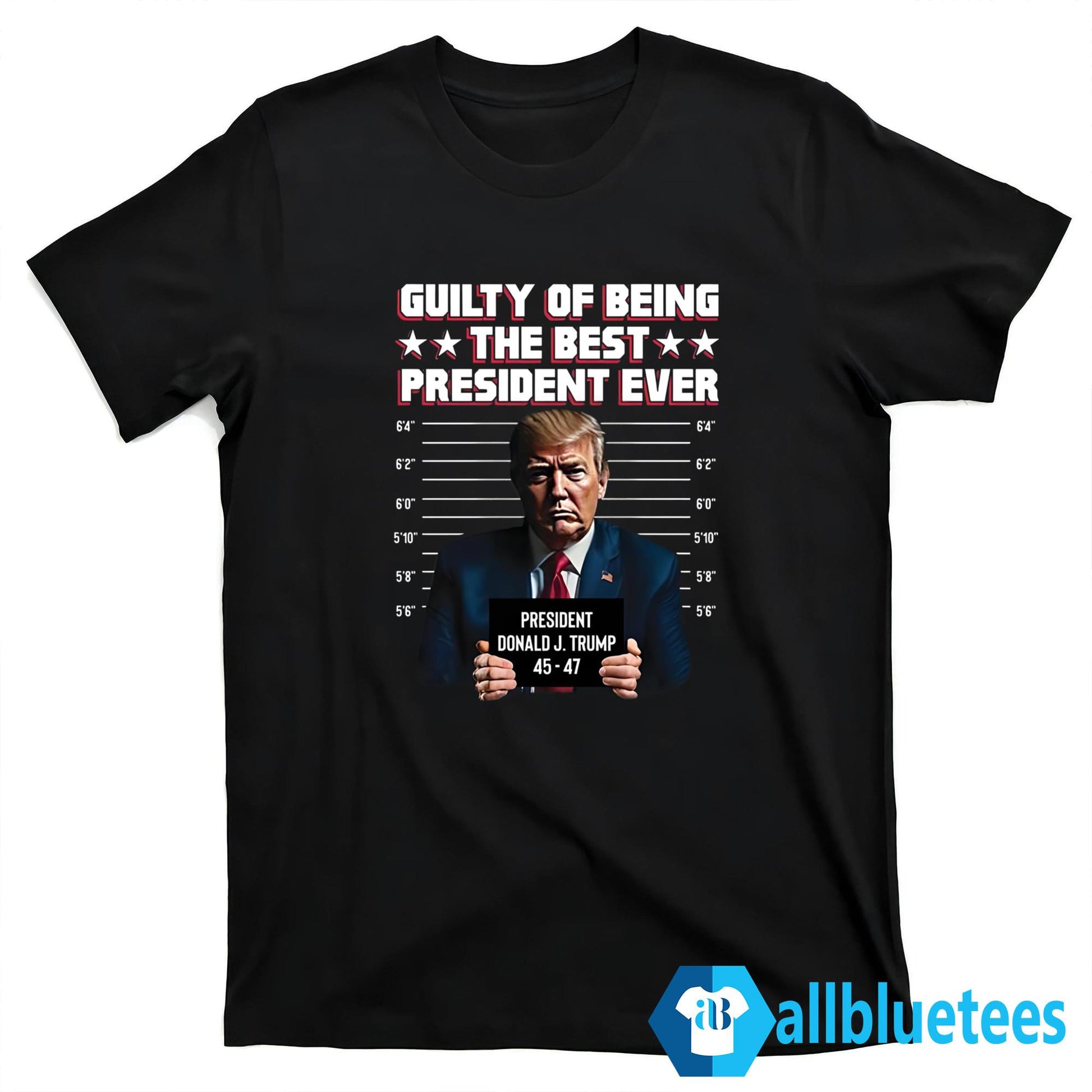 Trump 45-47 Guilty Of Being The Best President Ever Shirt
