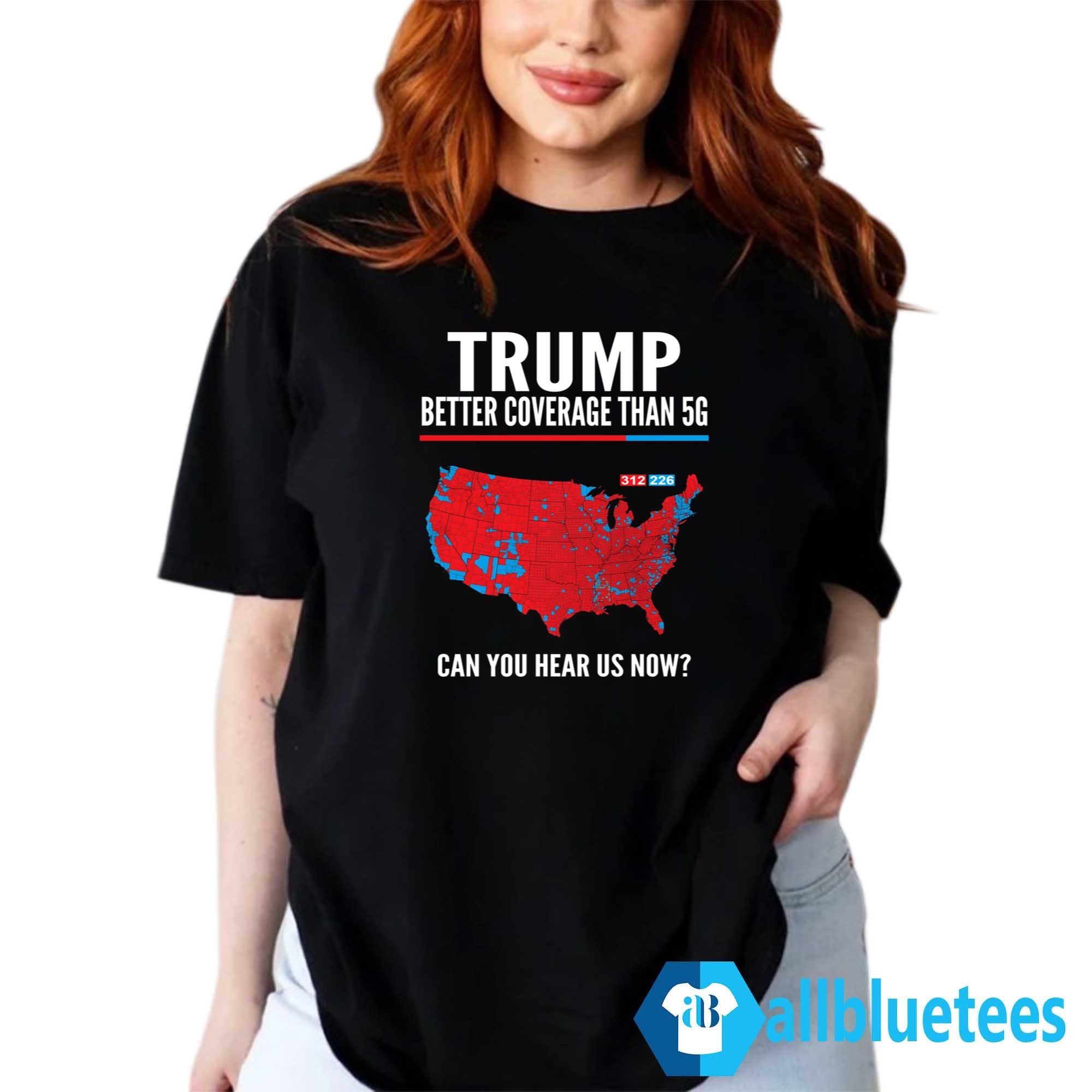 Trump Better Coverage Than 5G 2024 Can You Hear Us Now Shirt