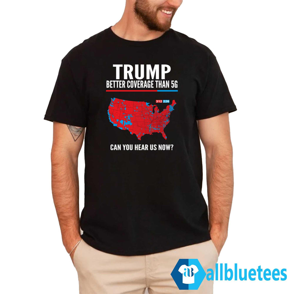 Trump Better Coverage Than 5G 2024 Can You Hear Us Now Shirt
