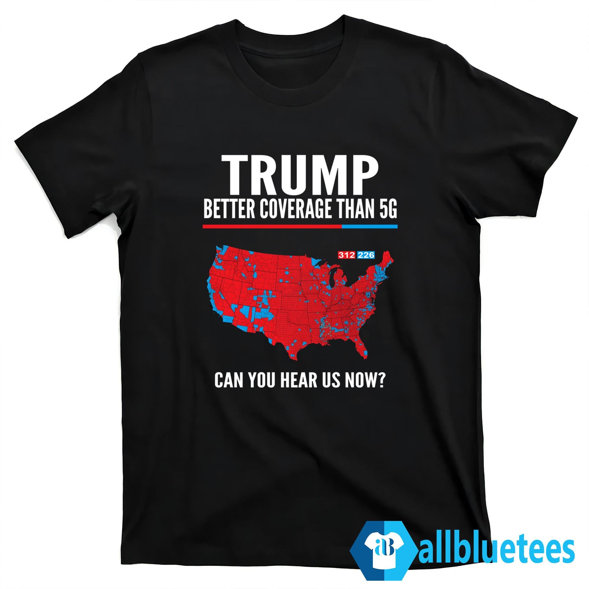 Trump Better Coverage Than 5G 2024 Can You Hear Us Now Shirt