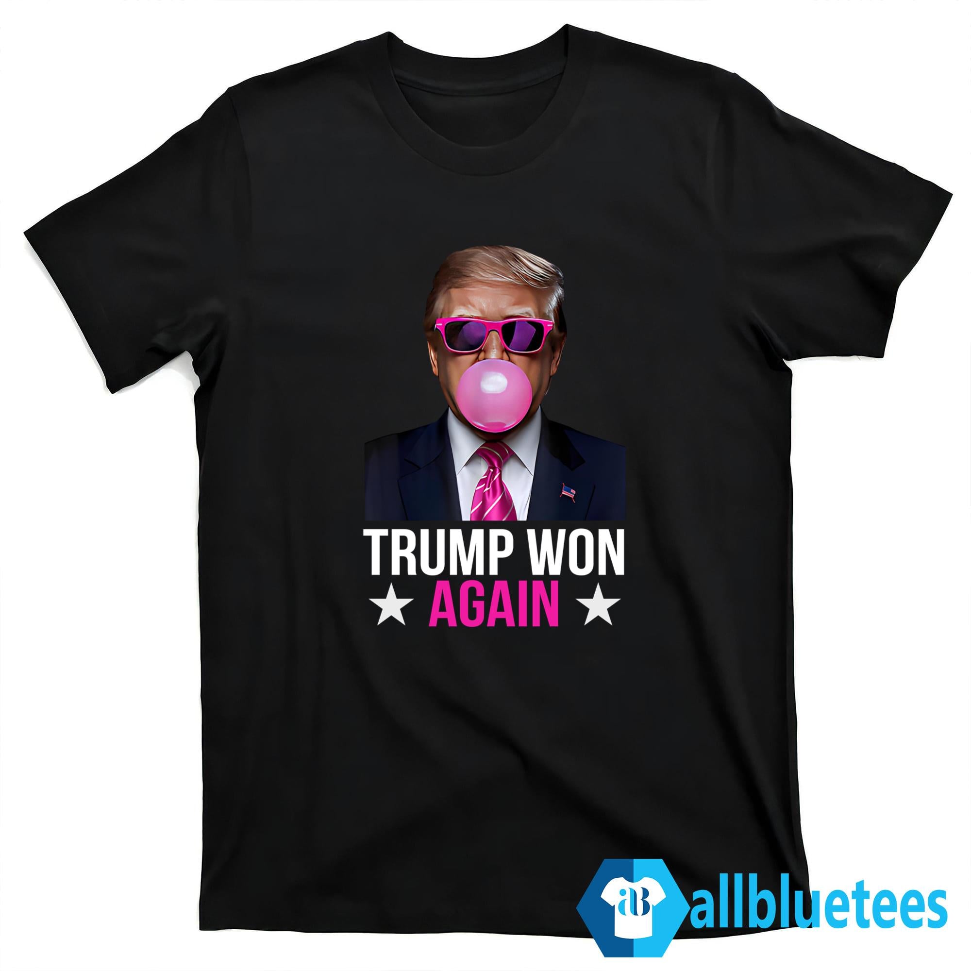 Trump Bubble Gum Trump Won Again Shirt