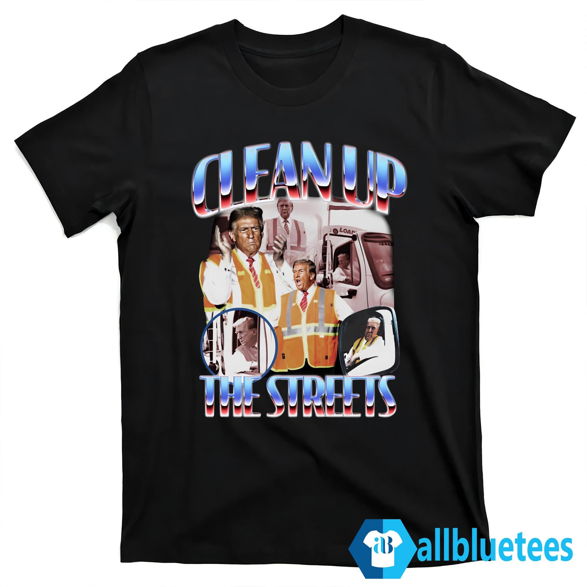 Trump Clean Up The Streets Shirt