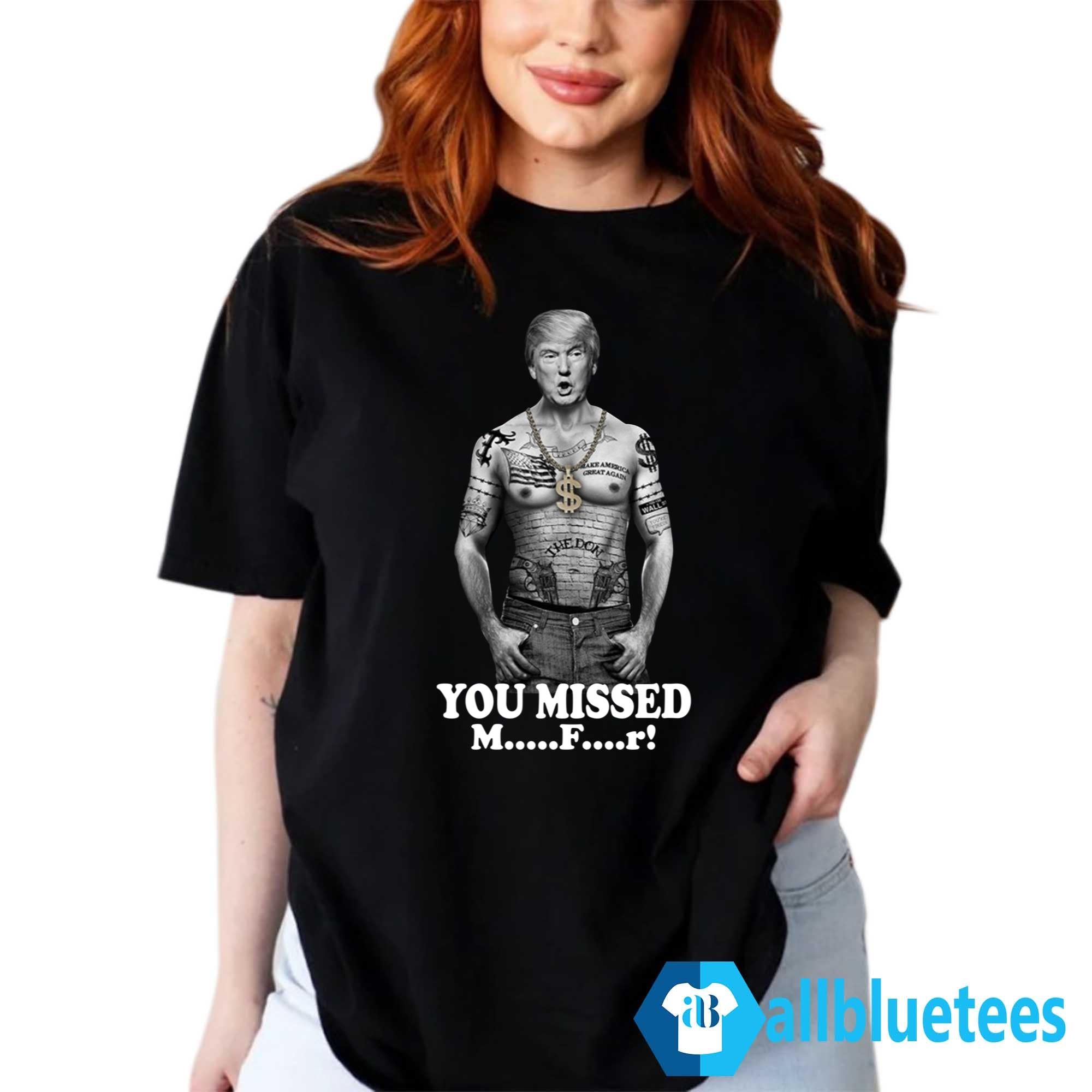 Trump Gang You Missed Motherf-cker Shirt