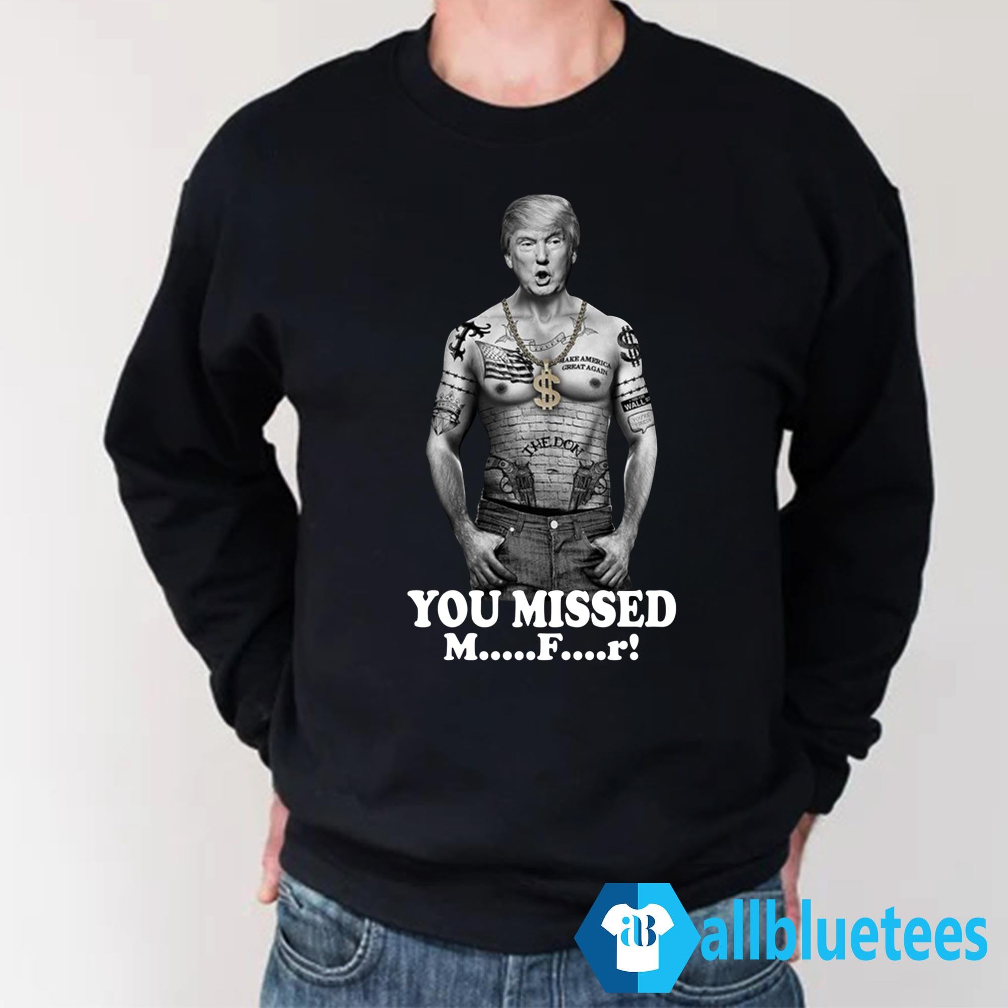 Trump Gang You Missed Motherf-cker Shirt