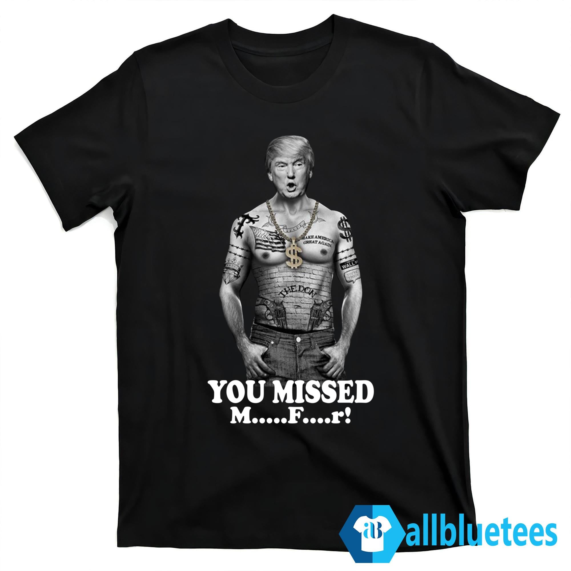 Trump Gang You Missed Motherf-cker Shirt
