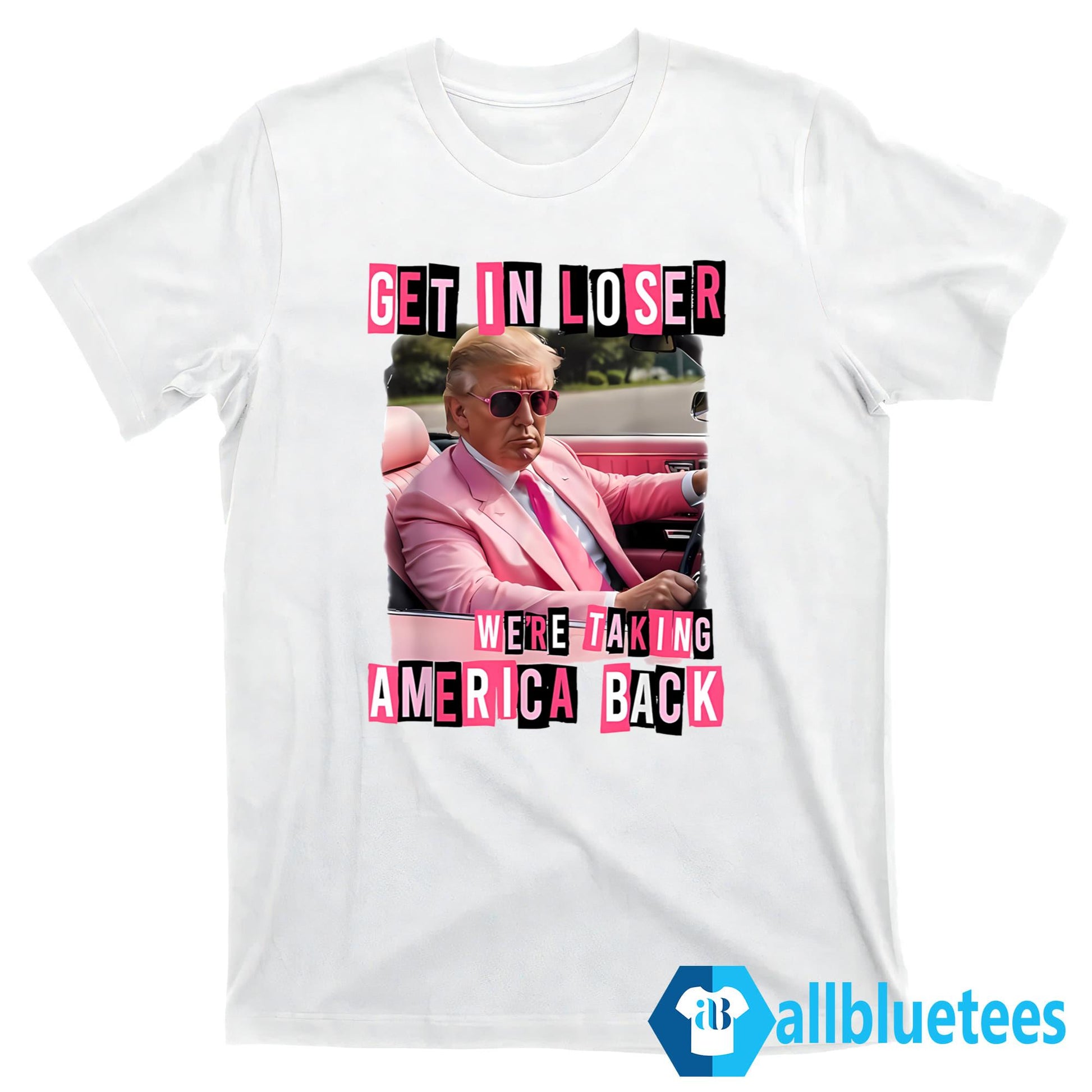 Trump Get In Loser We’re Taking America Back Shirt