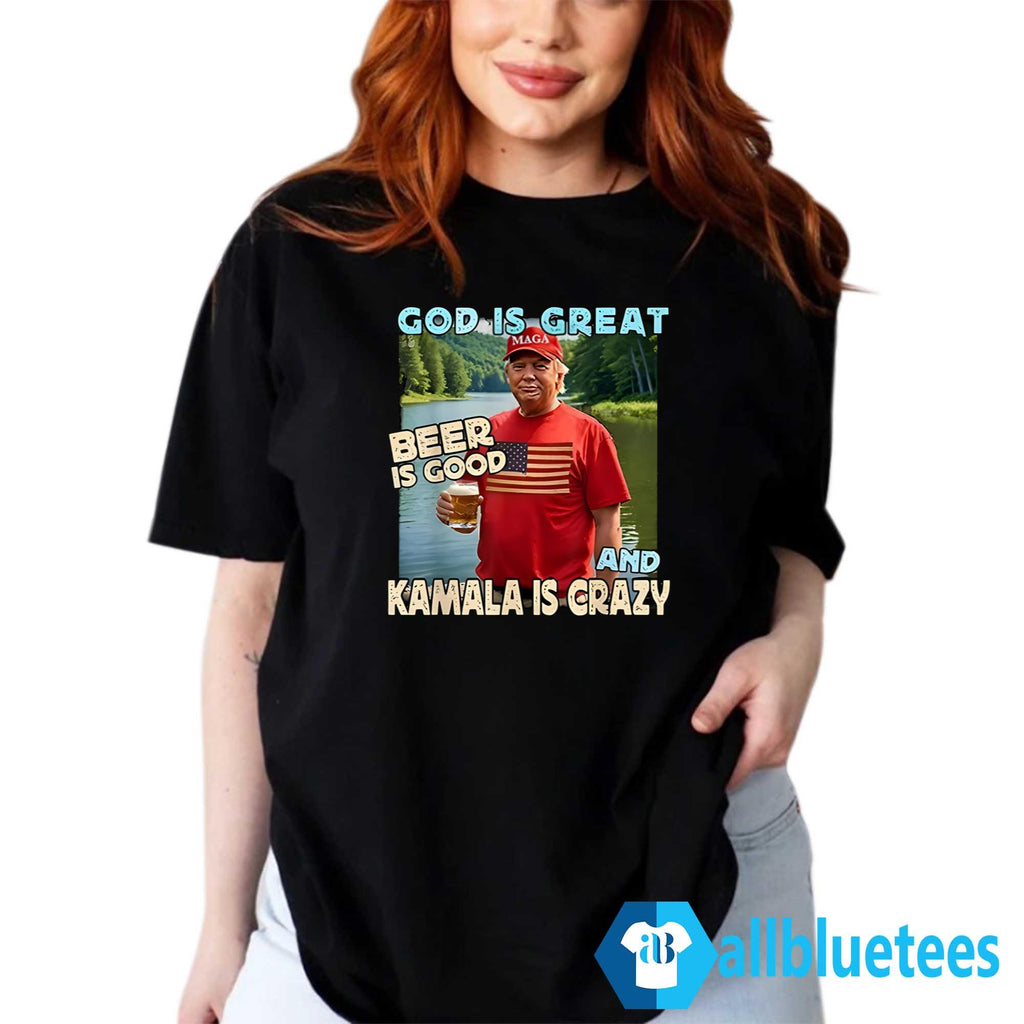 Trump God Is Great Beer Is Good And Kamala Is Crazy Shirt