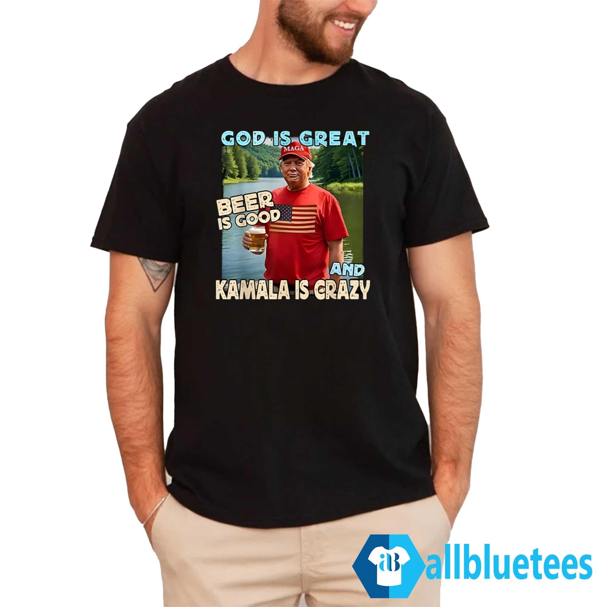 Trump God Is Great Beer Is Good And Kamala Is Crazy Shirt