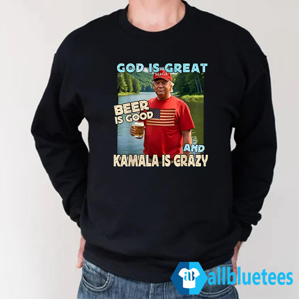 Trump God Is Great Beer Is Good And Kamala Is Crazy Shirt