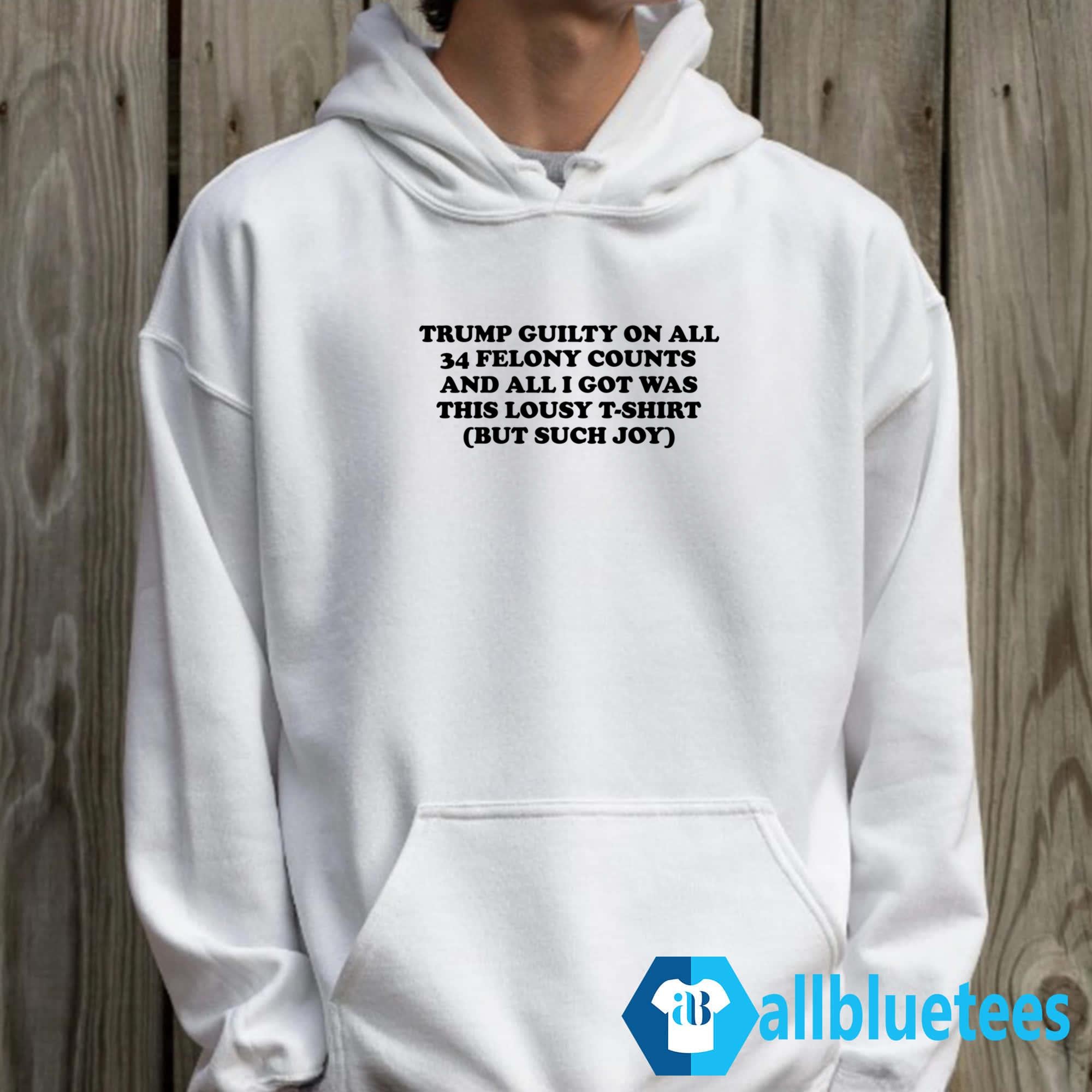 Trump Guilty On All 34 Felony Counts And All I Got Was This Lousy T-Shirt But Such Joy Shirt