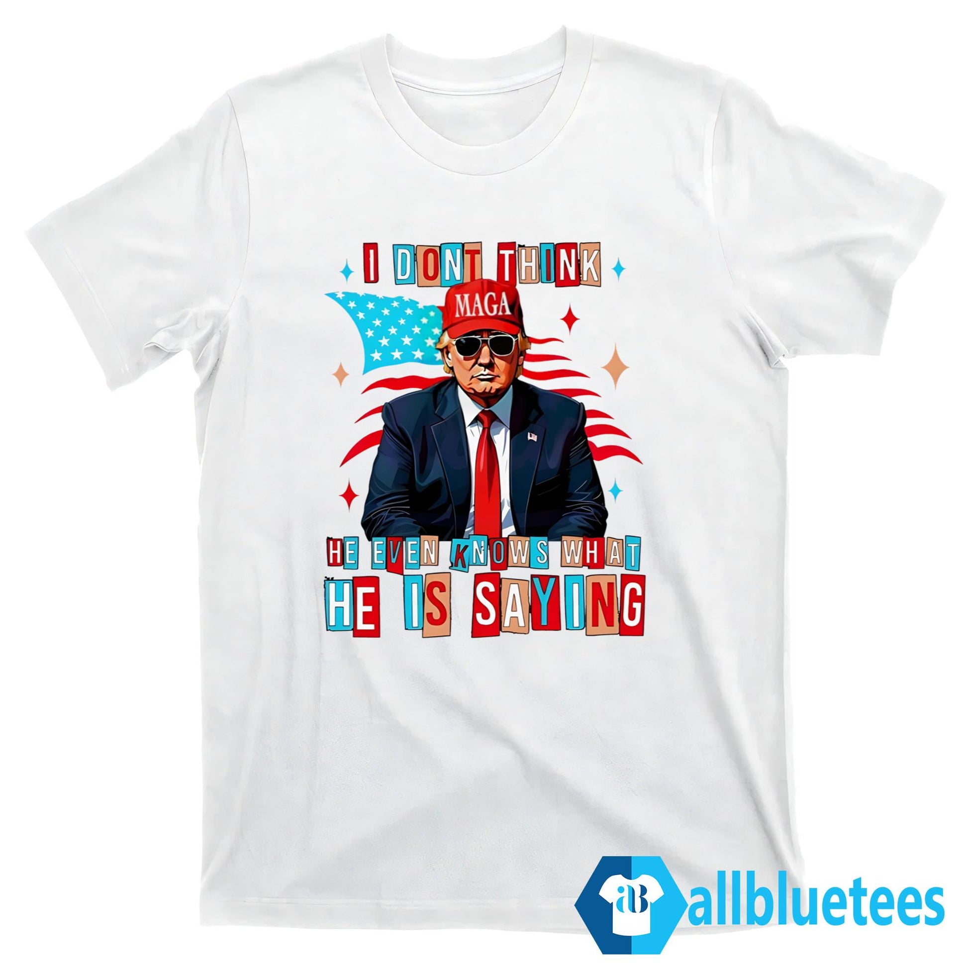 Trump I Don’t Think He Even Knows What He Is Saying Shirt