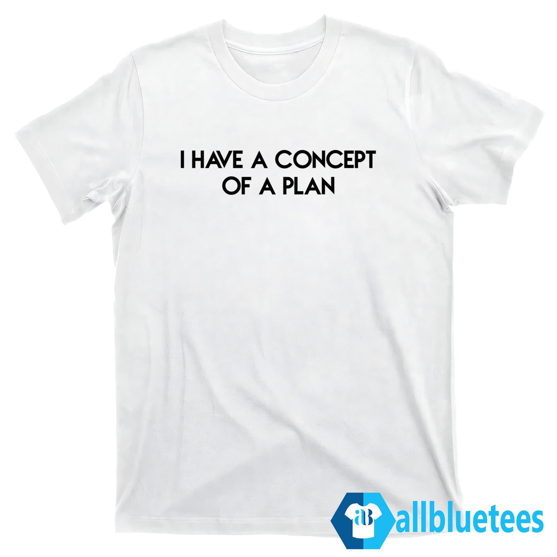 Trump I Have Concepts Of Plan Shirt