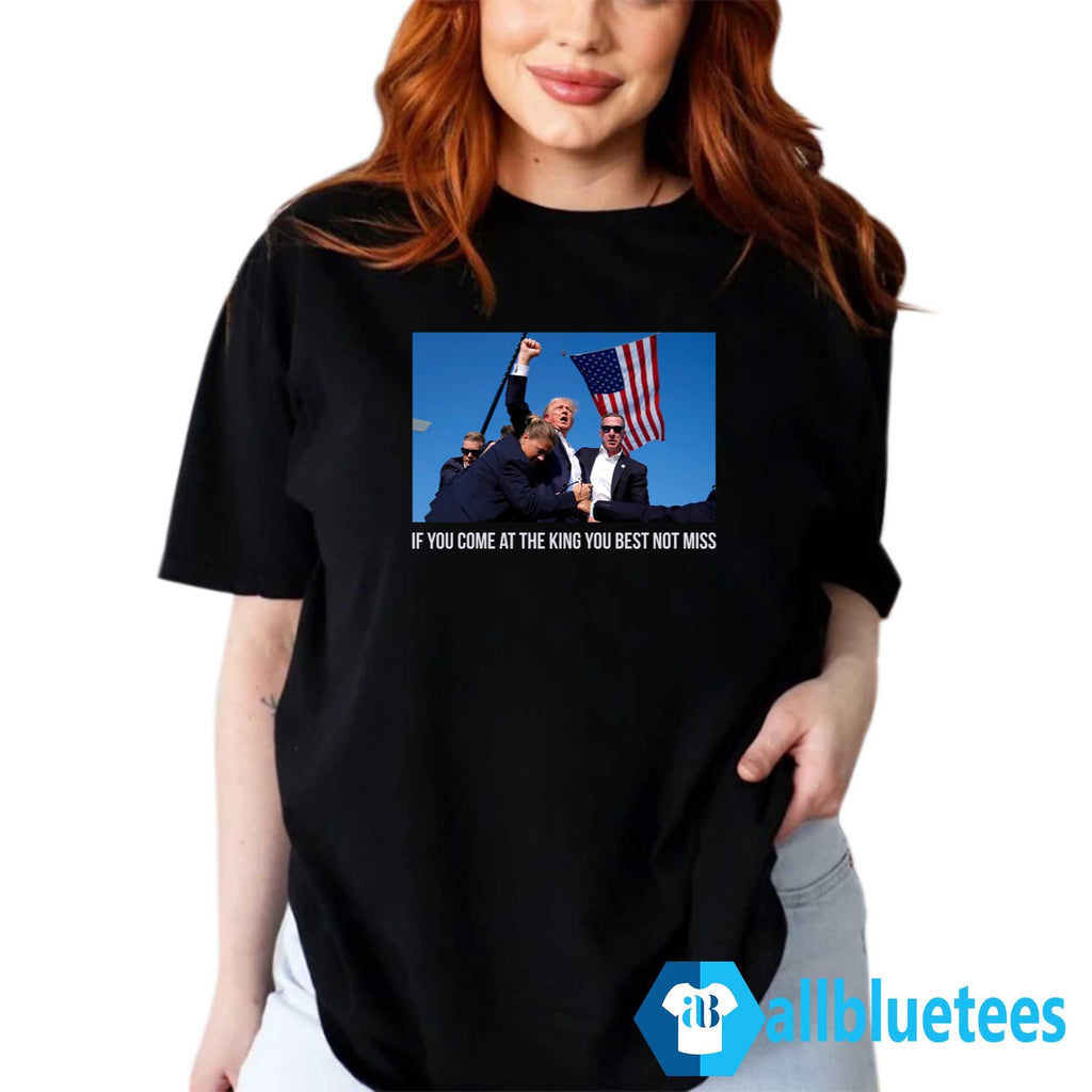 Trump If You Come At The King You Best Not Miss Shirt