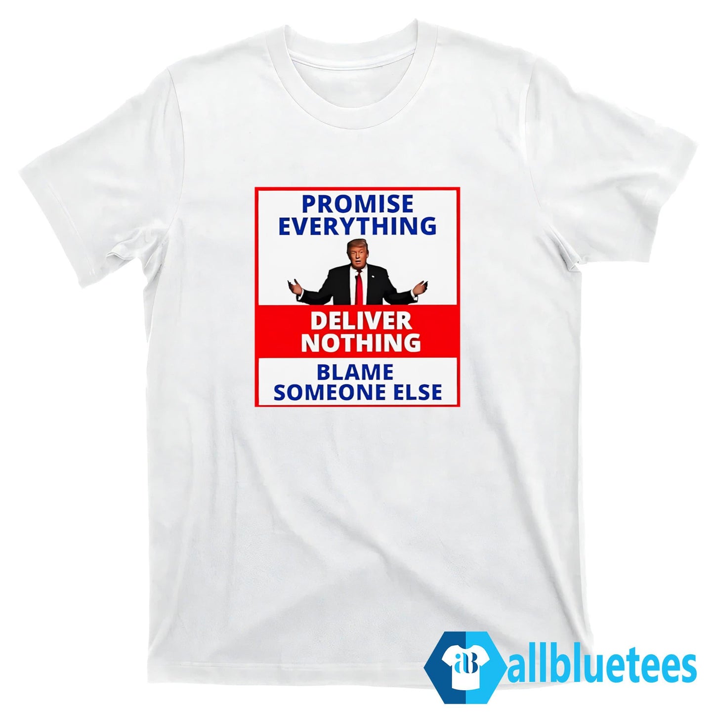 Trump Promise Everything Deliver Nothing Blame Someone Else Shirt