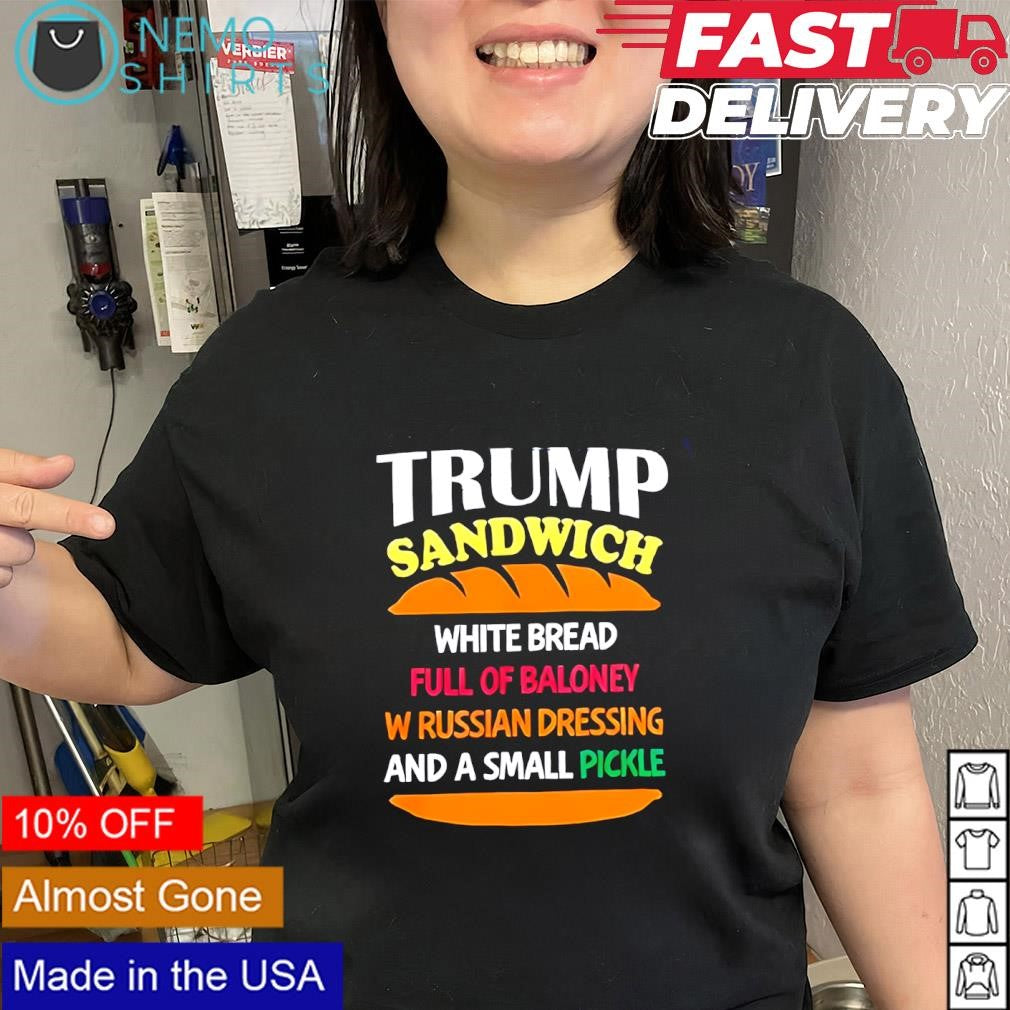 Trump Sandwich white bread full of baloney W Russian dressing and a small pickle graphic shirt