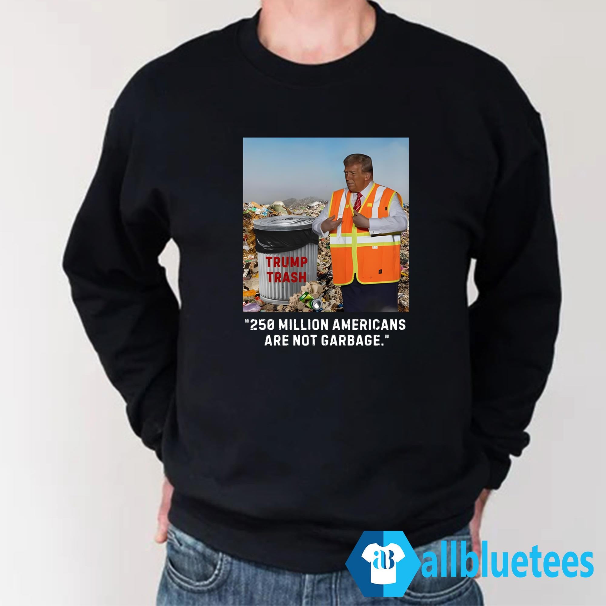 Trump Trash 250 Million Americans Are Not Garbage Shirt