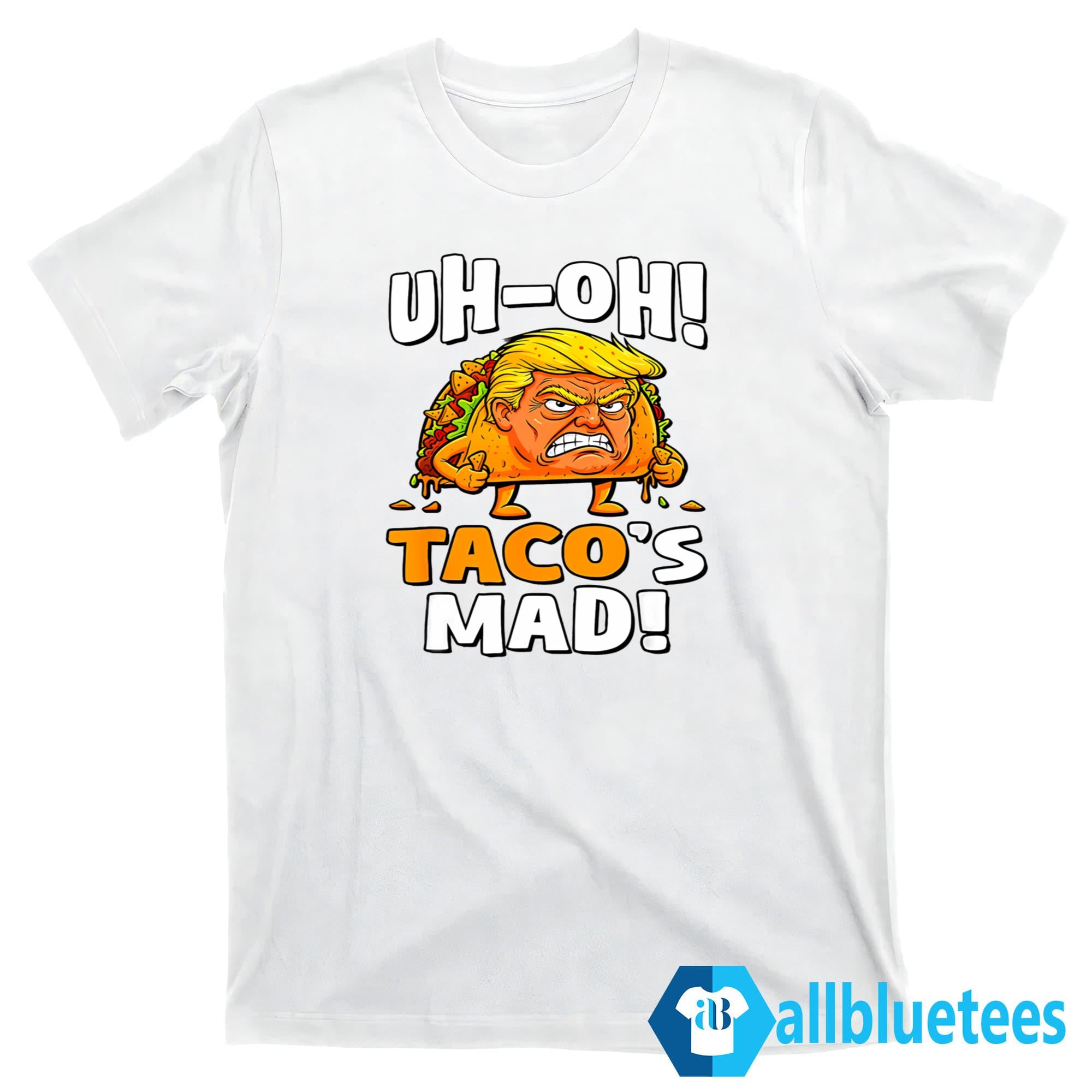 Trump Uh-Oh Taco’s Mad Shirt
