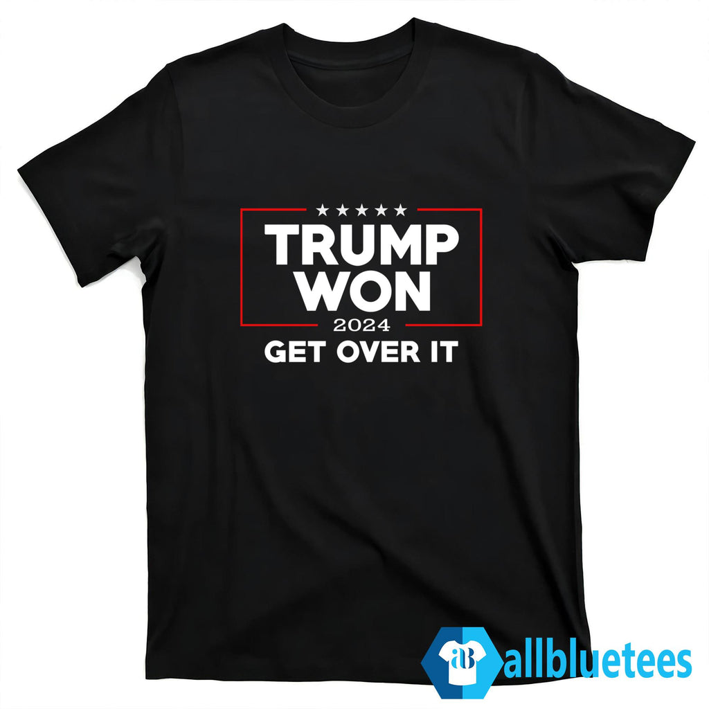 Trump Won 2024 Get Over It Shirt