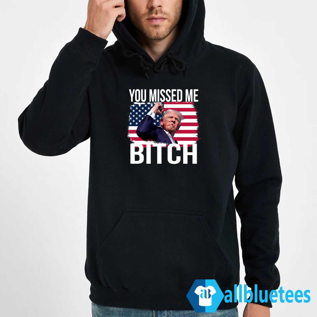 Trump You Missed Me Bitch Shirt