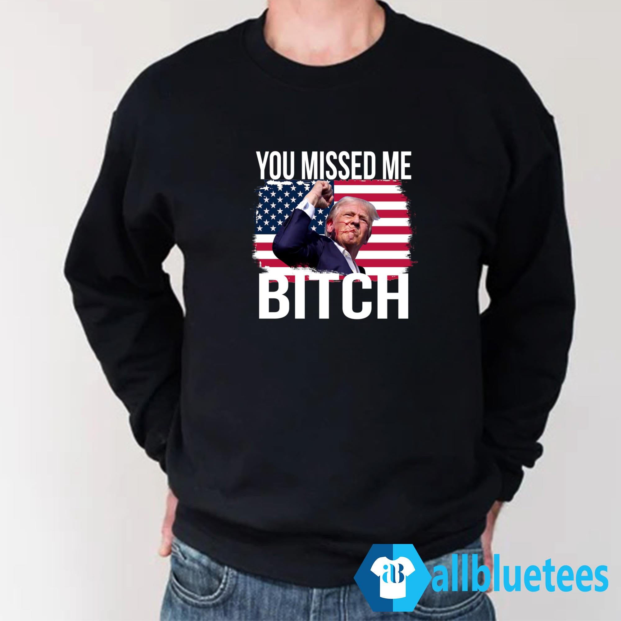 Trump You Missed Me Bitch Shirt