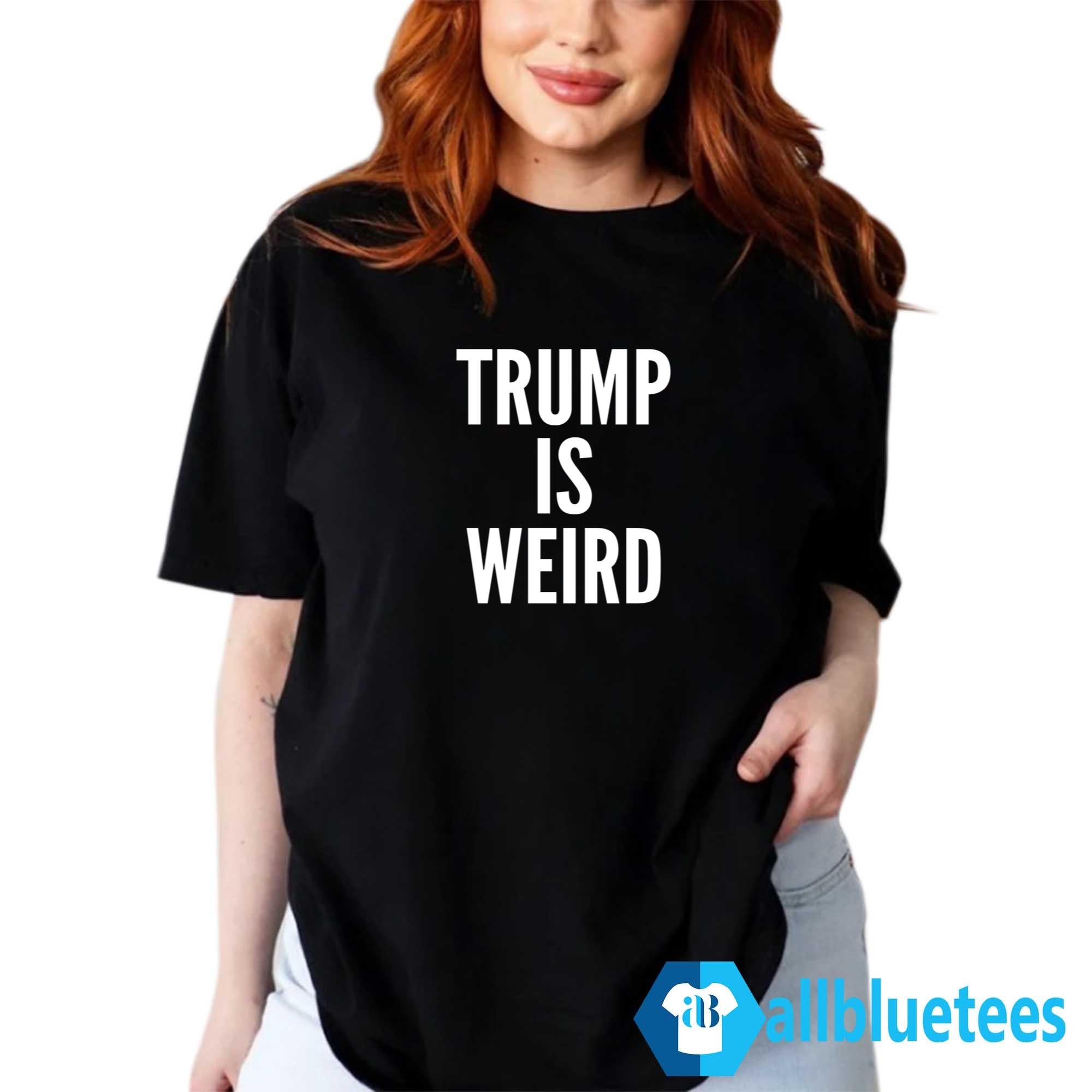 Trump Is Weird Shirt