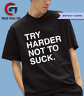 Try Harder not to suck T-shirt