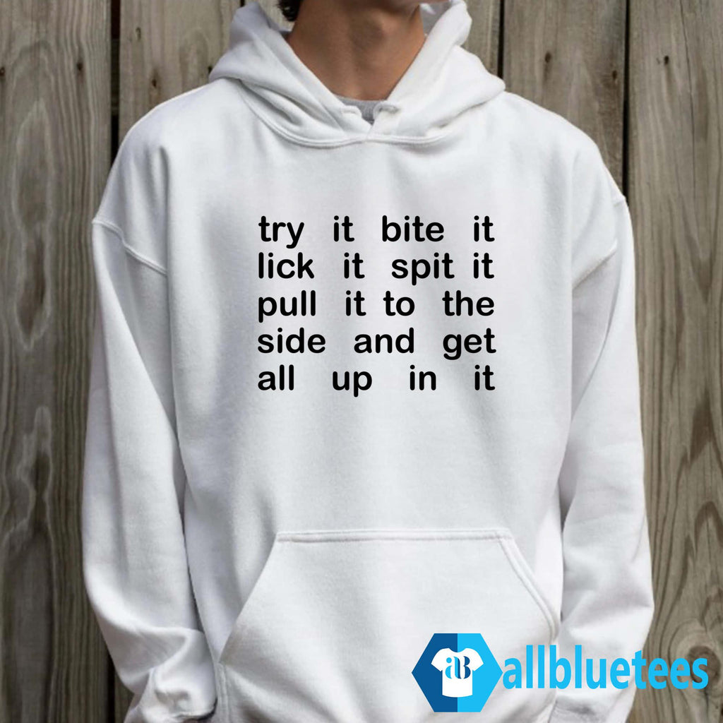 Try It Bite It Lick It Spit It Pull It To The Side And Get All Up In It Shirt