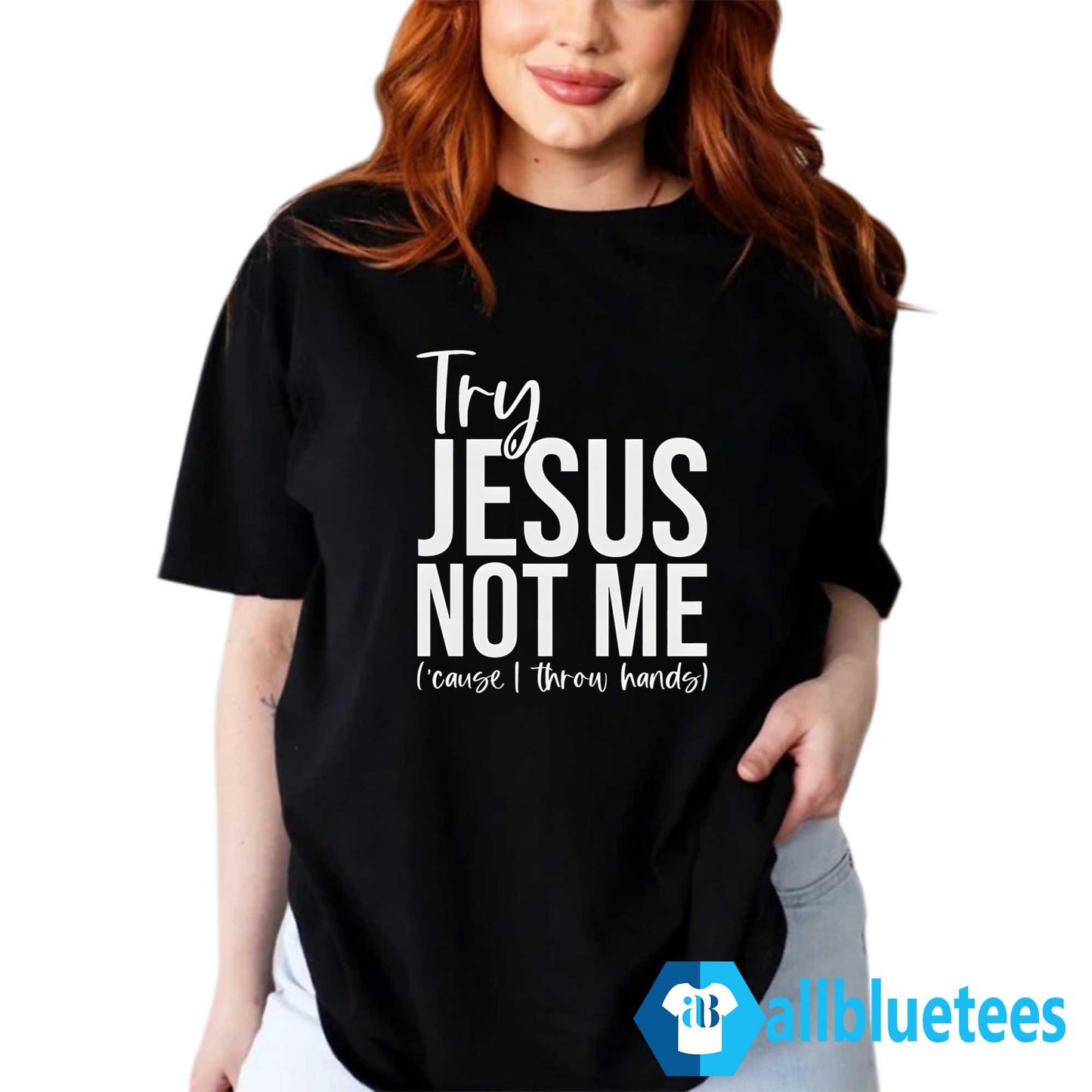 Try Jesus Not Me Shirt