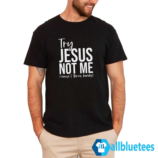 Try Jesus Not Me Shirt