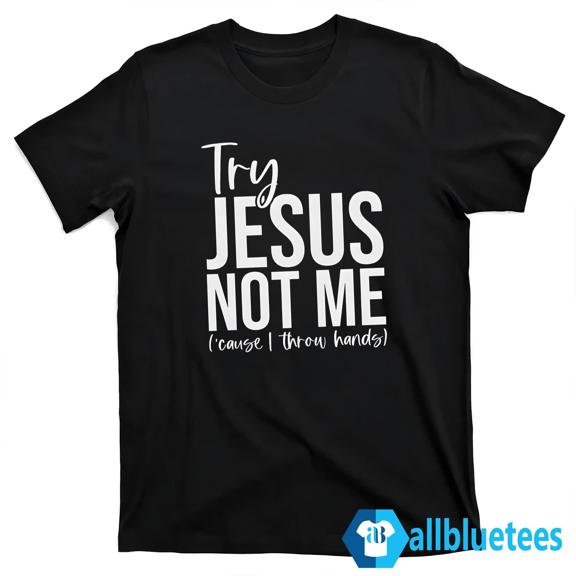 Try Jesus Not Me Shirt