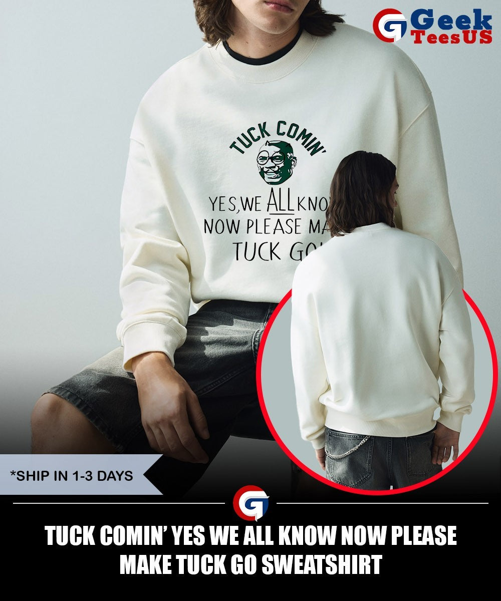 Tuck Comin’ yes we all know now please make tuck go shirt