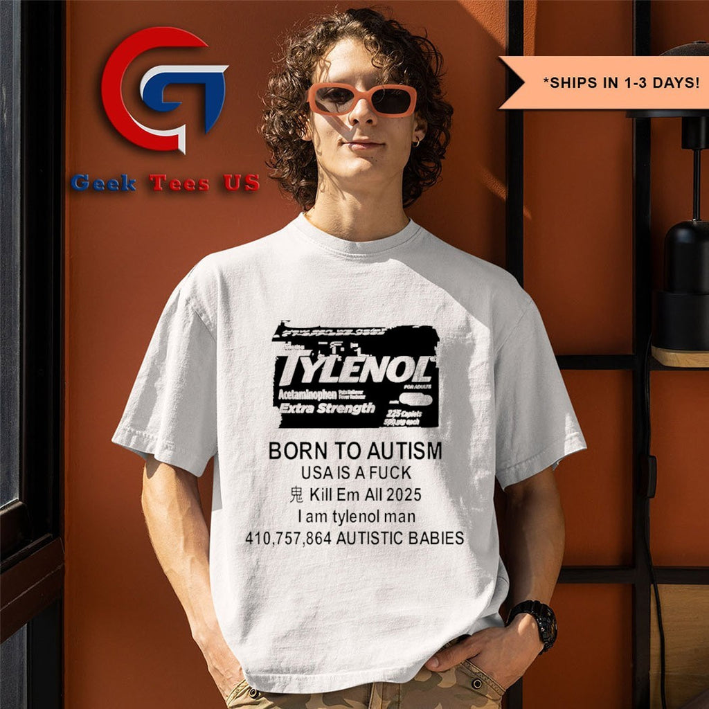 Tylenol born to Autism usa is a fuck kill em all 2025 I am tylenol man shirt