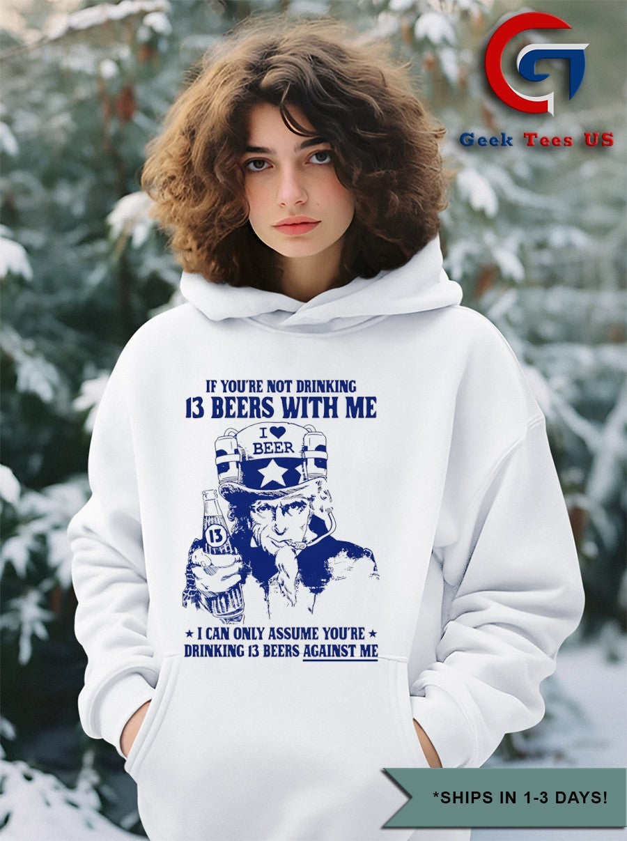 Uncle Sam If you’re not drinking 13 beers with me I can only Assume you’re drinking 13 beers against me T-shirt