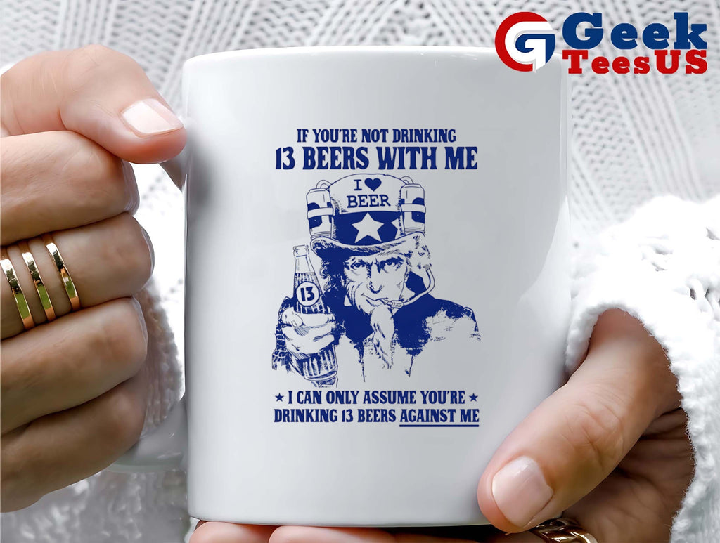 Uncle Sam If you’re not drinking 13 beers with me I can only Assume you’re drinking 13 beers against me T-shirt