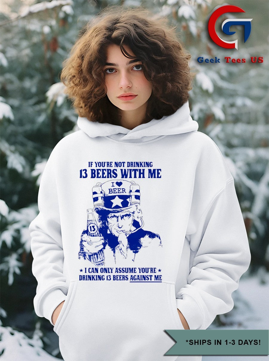 Uncle sam if you’re not drinking 13 beers with me I can only assume you’re drinking 13 beers against me shirt