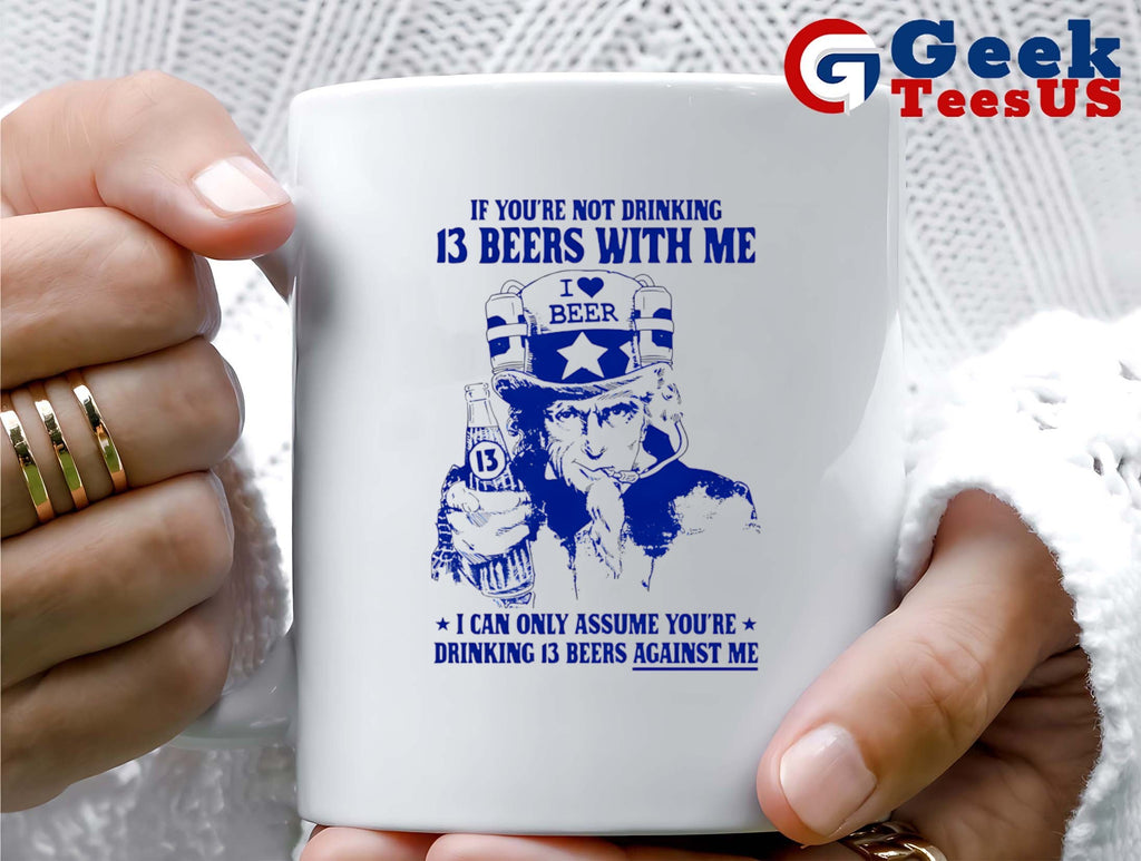 Uncle sam if you’re not drinking 13 beers with me I can only assume you’re drinking 13 beers against me shirt
