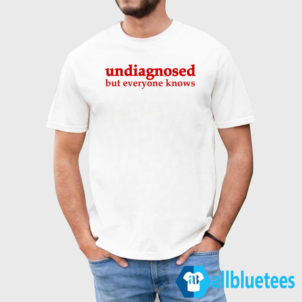 Undiagnosed But Everyone Knows Shirt