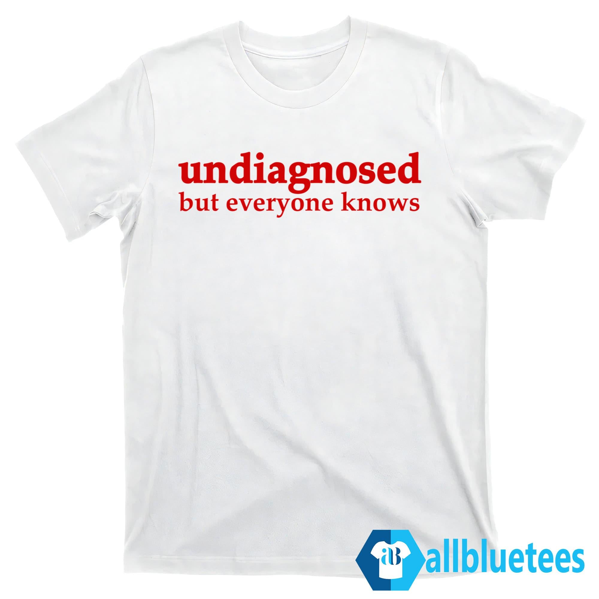 Undiagnosed But Everyone Knows Shirt