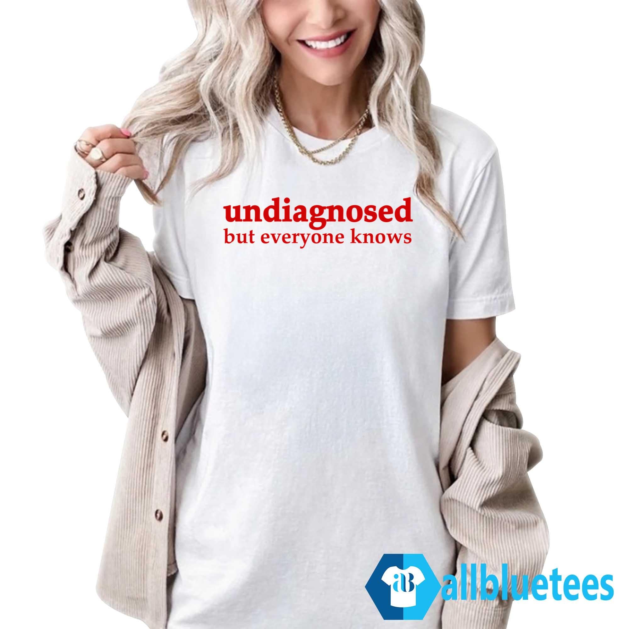 Undiagnosed But Everyone Knows Shirt
