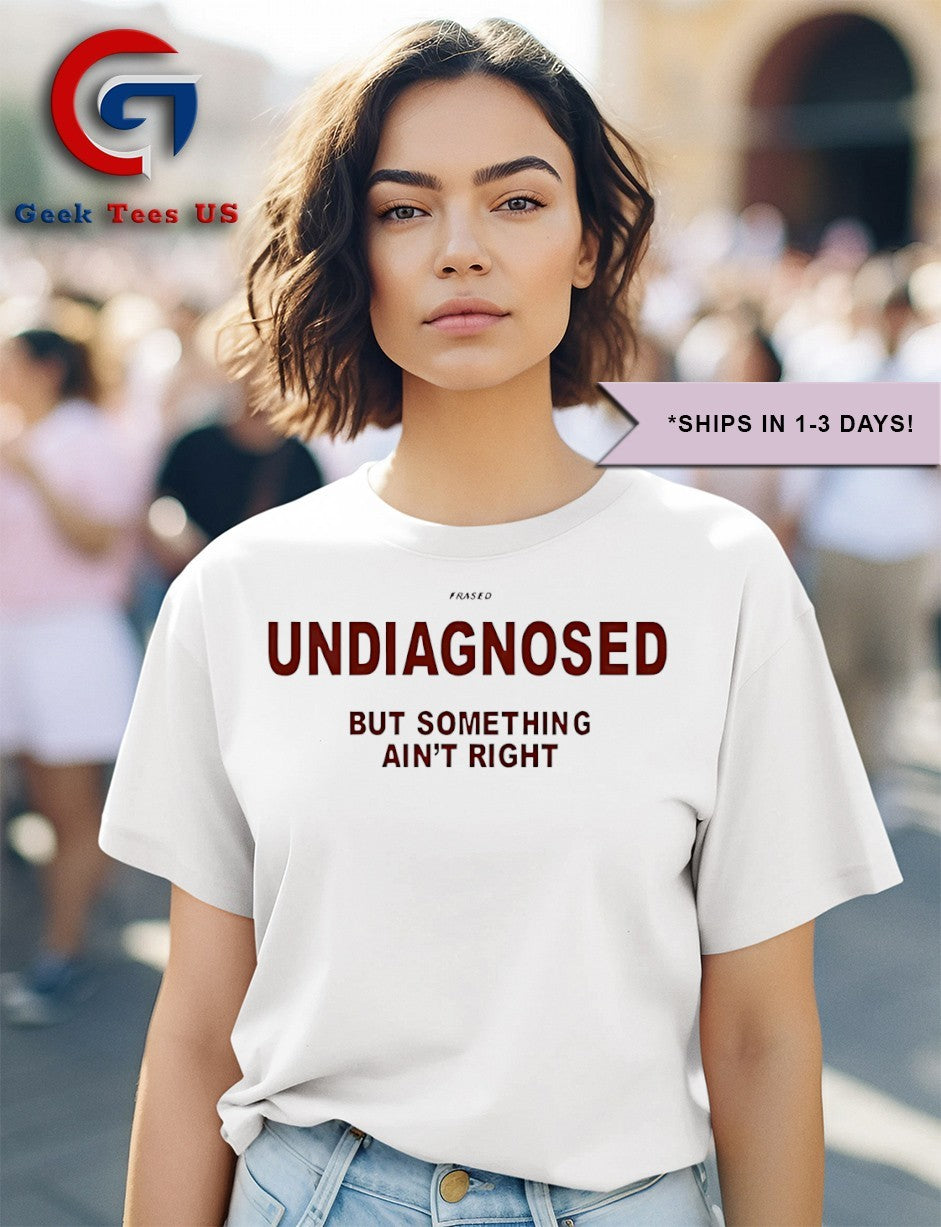 Undiagnosed but something ain’t right shirt
