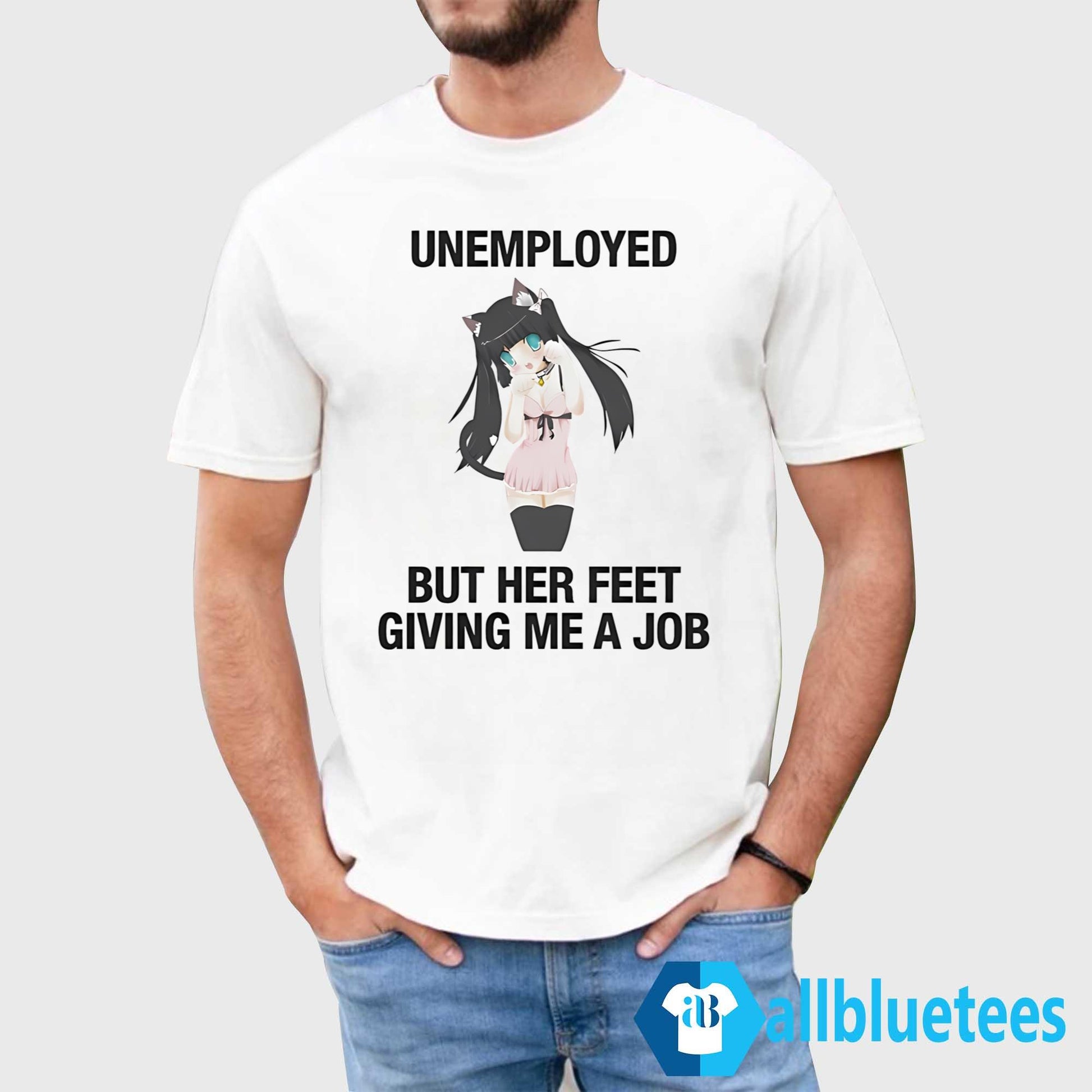 Unemployed But Her Feet Giving Me A Job Shirt