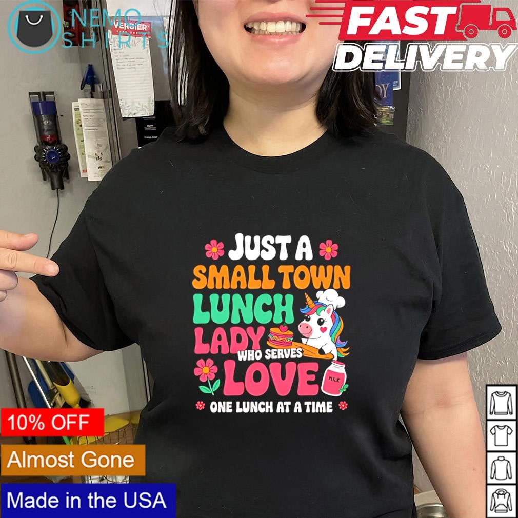 Unicorn just a small town lunch lady who serves love one lunch at a time shirt