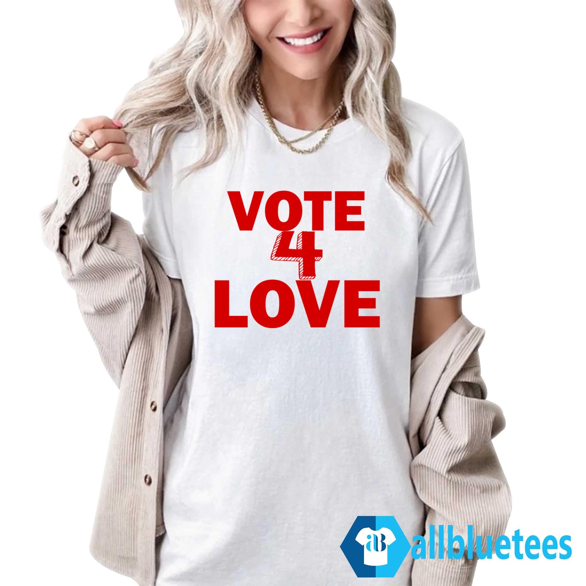 Vote 4 Love Shirt