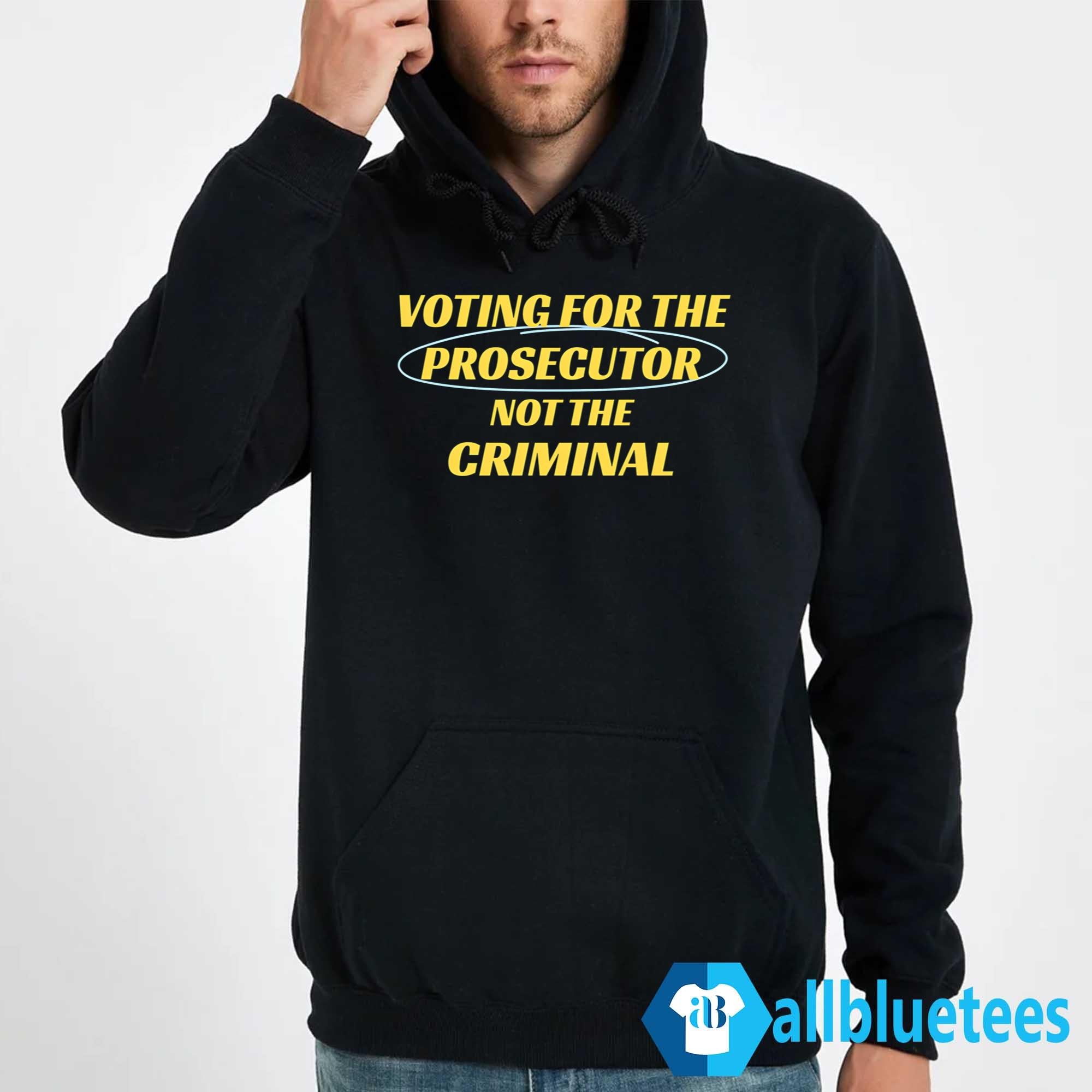 Voting For The Prosecutor Not The Criminal Shirt