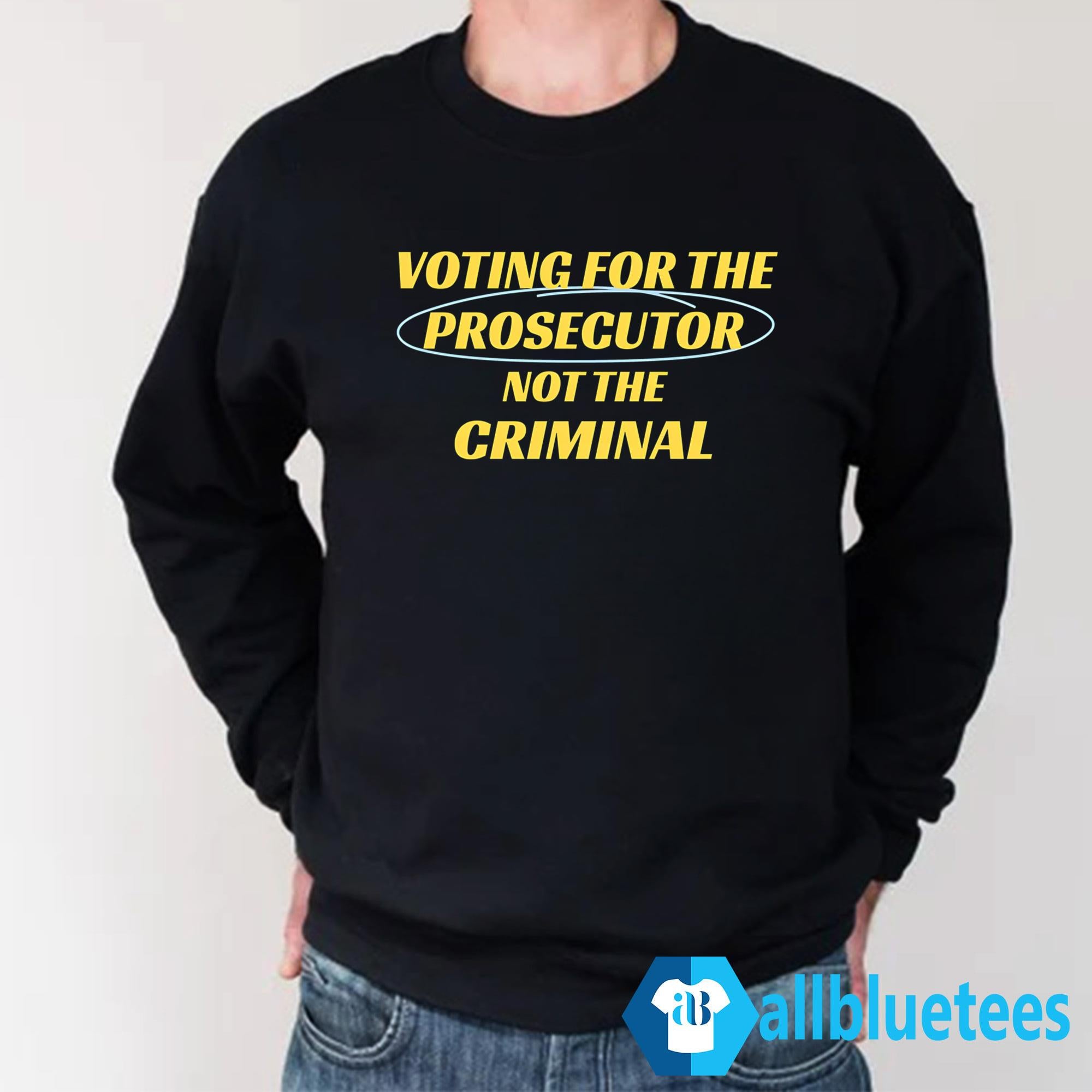 Voting For The Prosecutor Not The Criminal Shirt