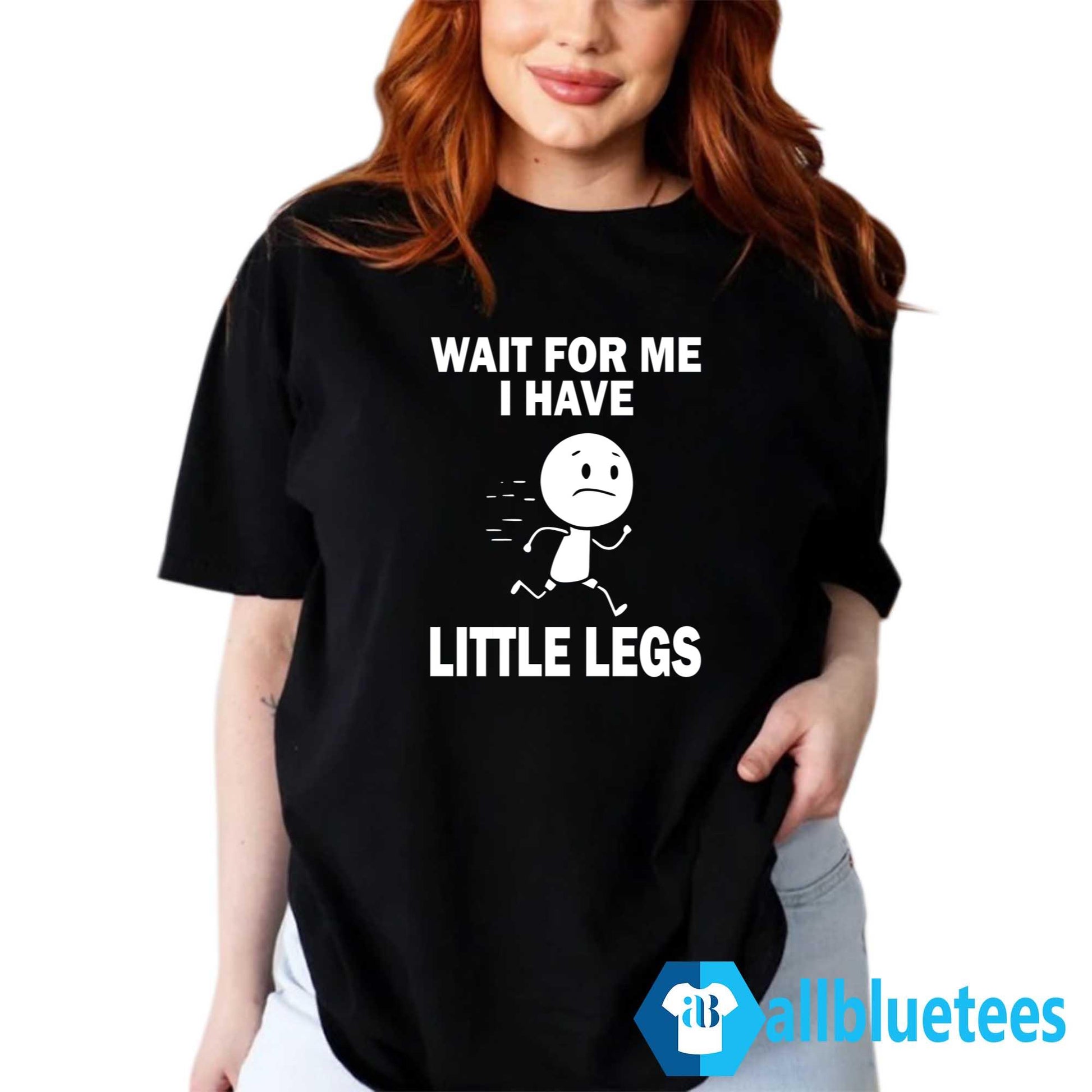 Wait For Me I Have Little Legs Shirt