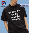 Waiting for the big beautiful obituary shirt