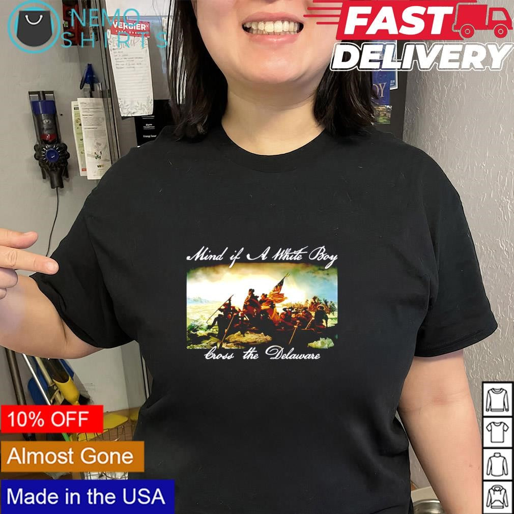 Washington Crossing the Delaware mind if a white boy cross the delaware shirt