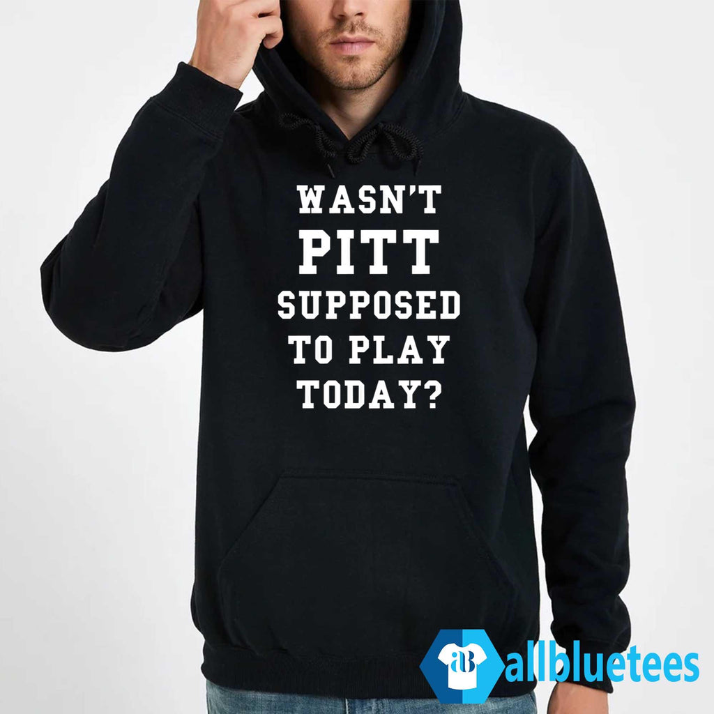 Wasn’t Pitt Supposed To Play Today Shirt