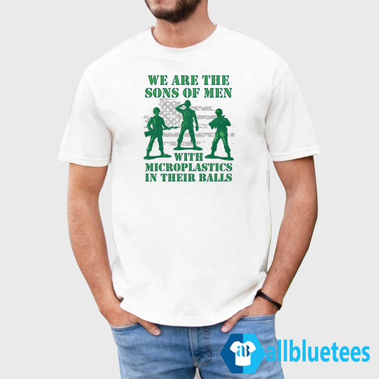We Are The Sons Of Men With Microplastics In Their Balls Shirt